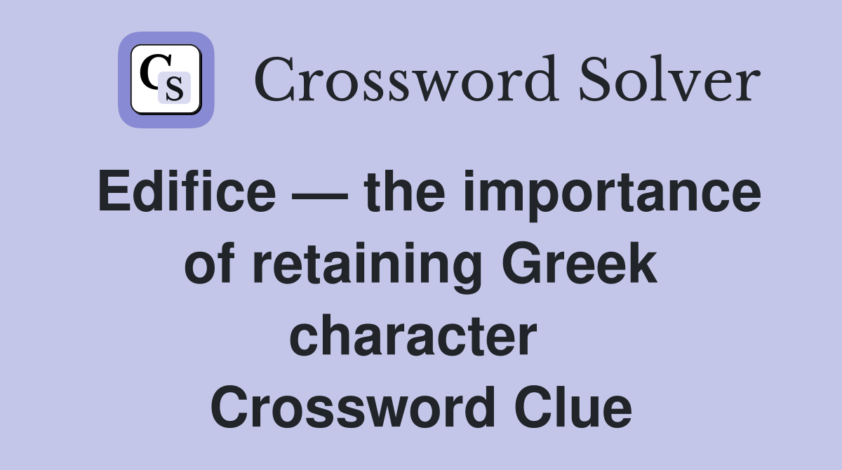 Edifice — the importance of retaining Greek character  Crossword Clue