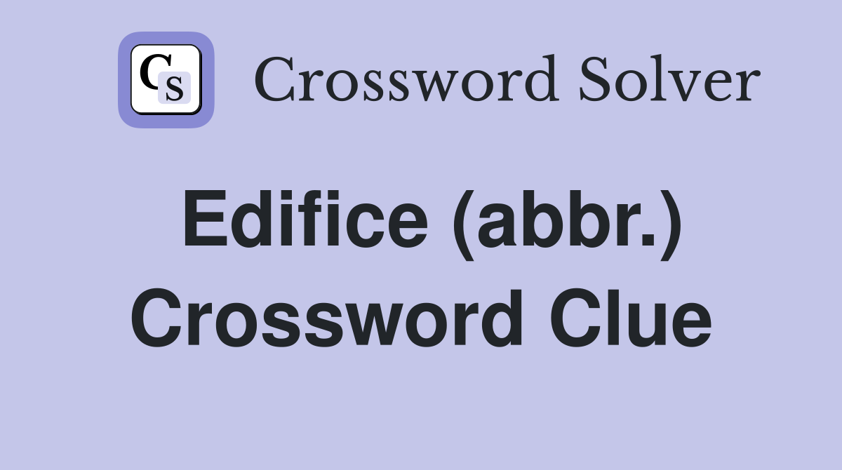 Edifice (abbr.) Crossword Clue