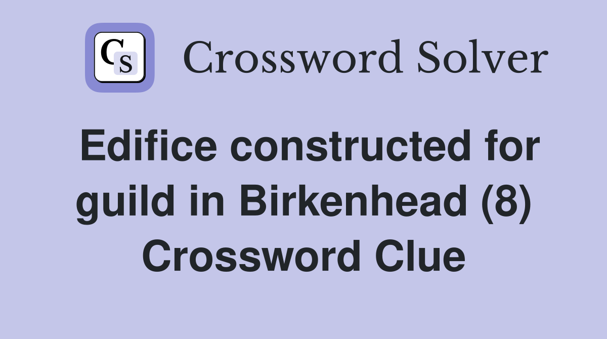 Edifice constructed for guild in Birkenhead (8) Crossword Clue