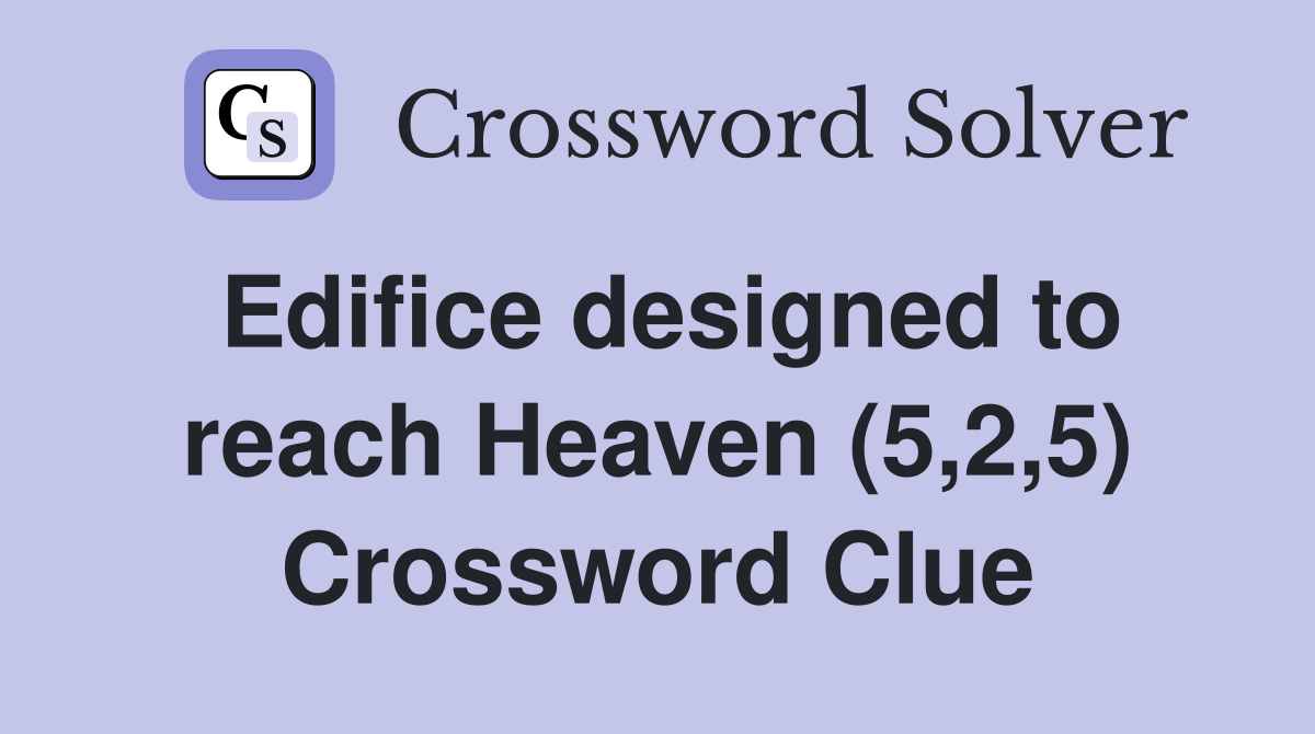 Edifice designed to reach Heaven (5,2,5) Crossword Clue
