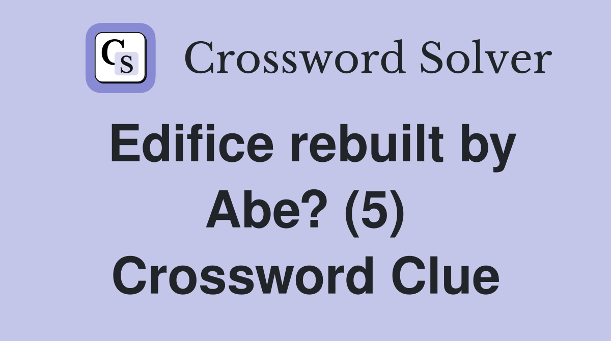 Edifice rebuilt by Abe? (5) Crossword Clue