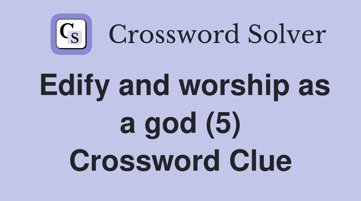 Edify and worship as a god (5) Crossword Clue