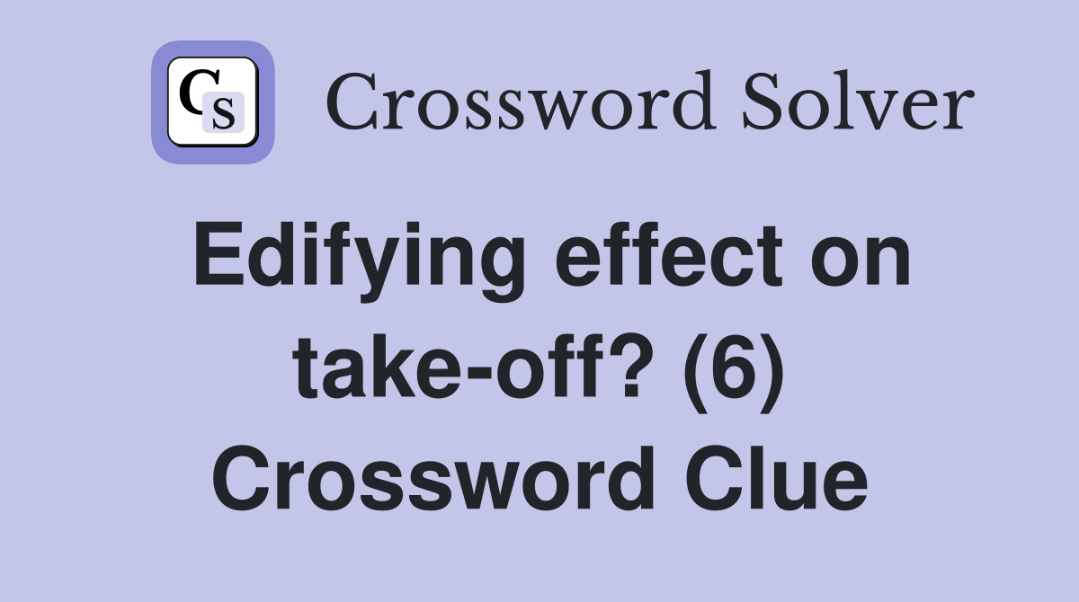 Edifying effect on take-off? (6) Crossword Clue
