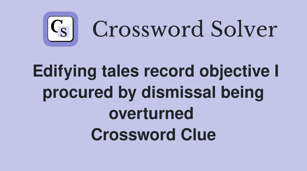 Edifying tales record objective I procured by dismissal being overturned  Crossword Clue