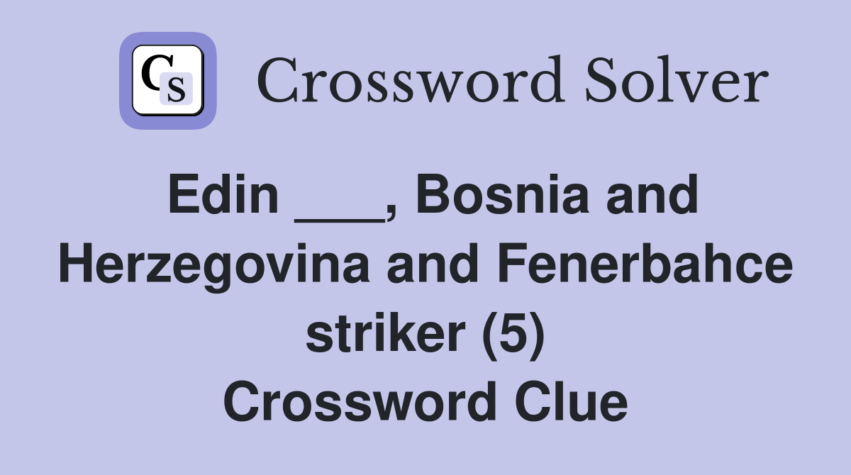 Edin ___, Bosnia and Herzegovina and Fenerbahce striker (5) Crossword Clue