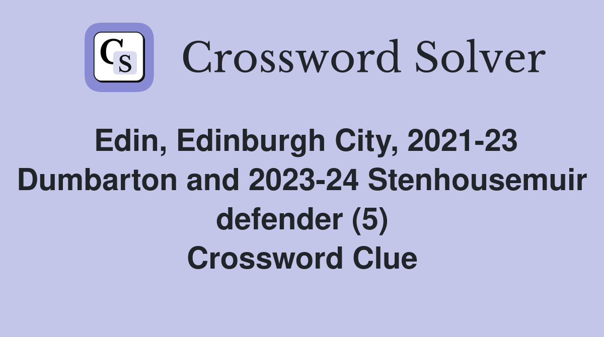 Edin, Edinburgh City, 2021-23 Dumbarton and 2023-24 Stenhousemuir defender (5) Crossword Clue