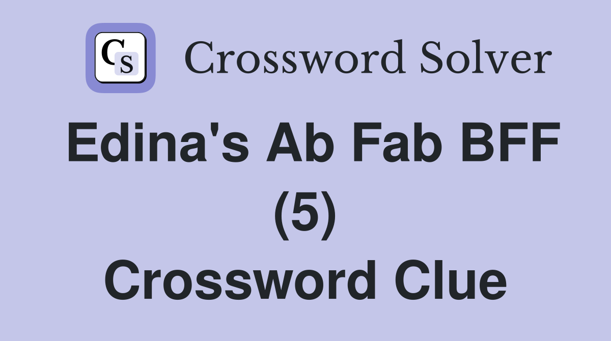 Edina's Ab Fab BFF (5) Crossword Clue