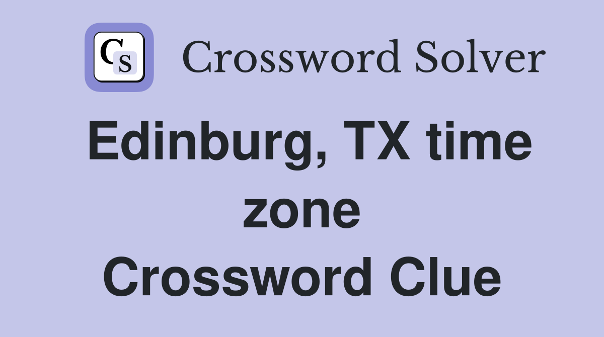 Edinburg, TX time zone Crossword Clue