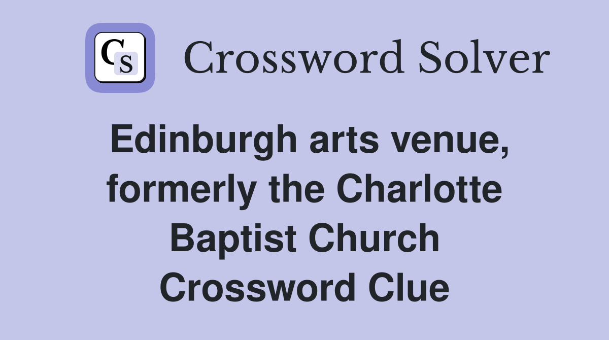 Edinburgh arts venue, formerly the Charlotte Baptist Church Crossword Clue