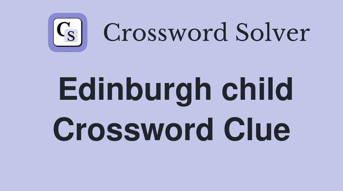 Edinburgh child Crossword Clue