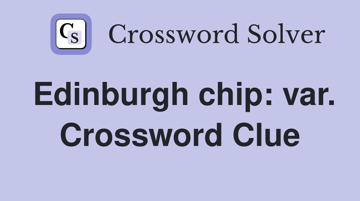 Edinburgh chip: var. Crossword Clue