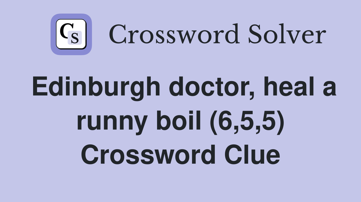 Edinburgh doctor, heal a runny boil (6,5,5) Crossword Clue