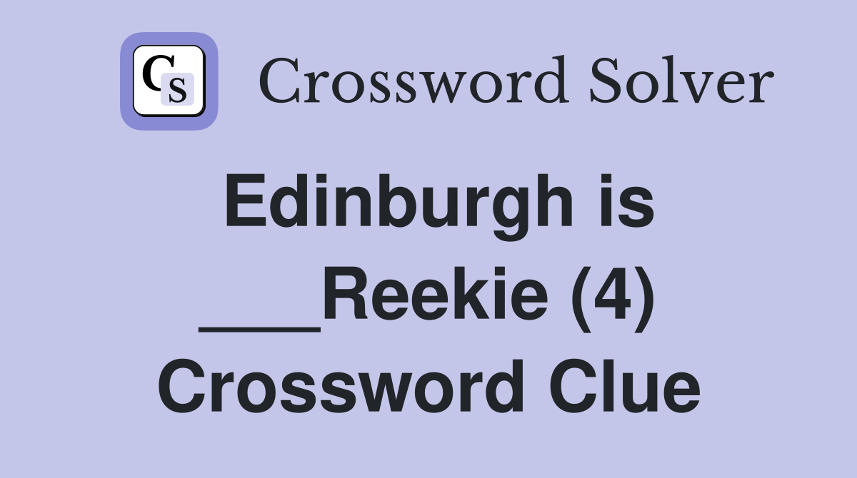Edinburgh is ___Reekie (4) Crossword Clue