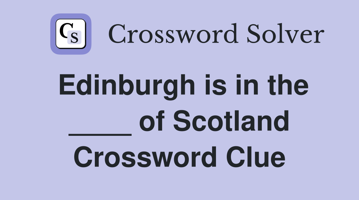 Edinburgh is in the ____ of Scotland Crossword Clue