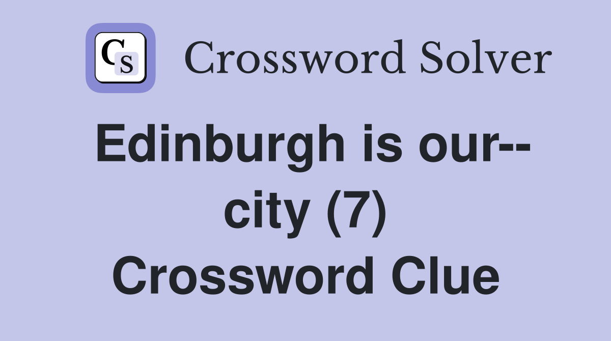 Edinburgh is our-- city (7) Crossword Clue
