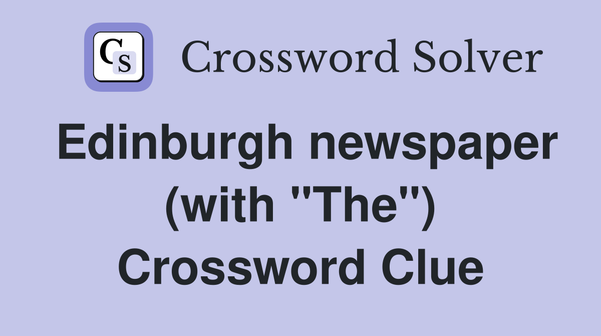 Edinburgh newspaper (with "The") Crossword Clue