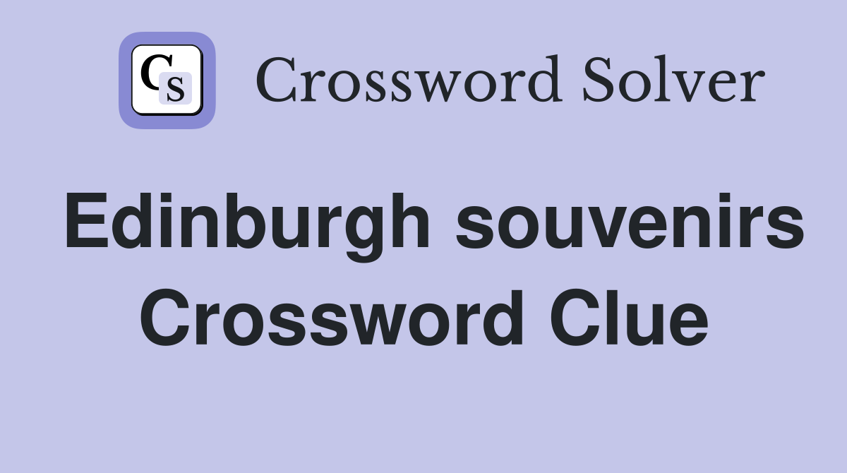 Edinburgh souvenirs Crossword Clue