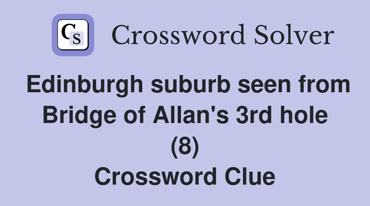 Edinburgh suburb seen from Bridge of Allan's 3rd hole (8) Crossword Clue