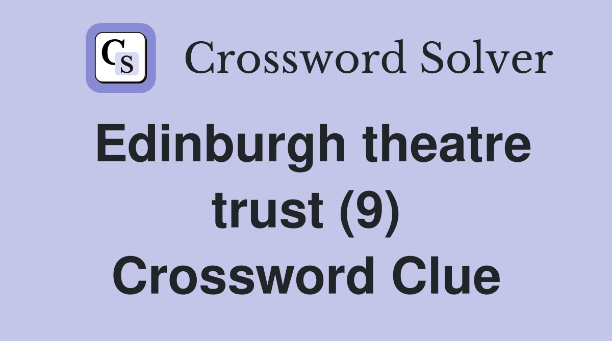 Edinburgh theatre trust (9) Crossword Clue