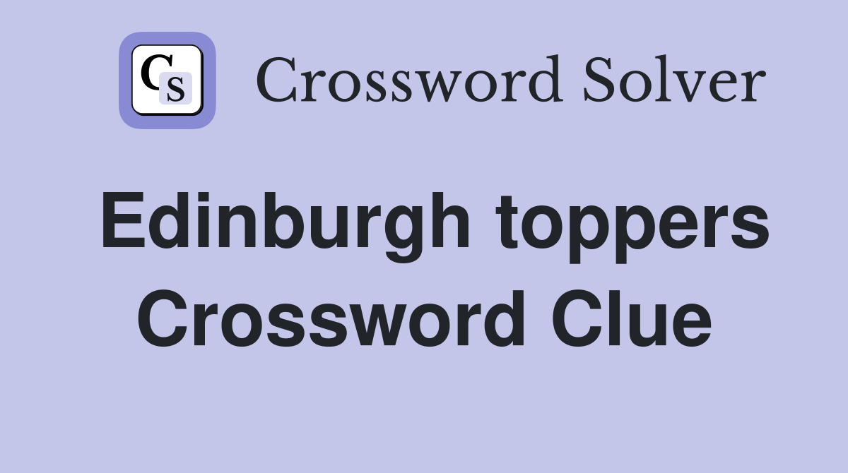 Edinburgh toppers Crossword Clue
