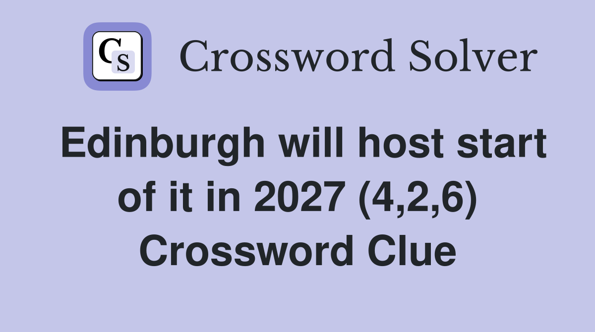 Edinburgh will host start of it in 2027 (4,2,6) Crossword Clue
