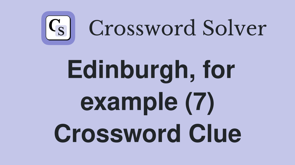 Edinburgh, for example (7) Crossword Clue