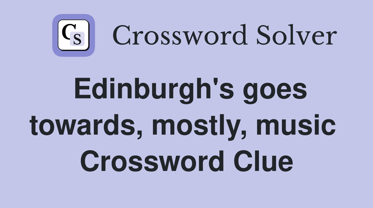 Edinburgh's goes towards, mostly, music  Crossword Clue