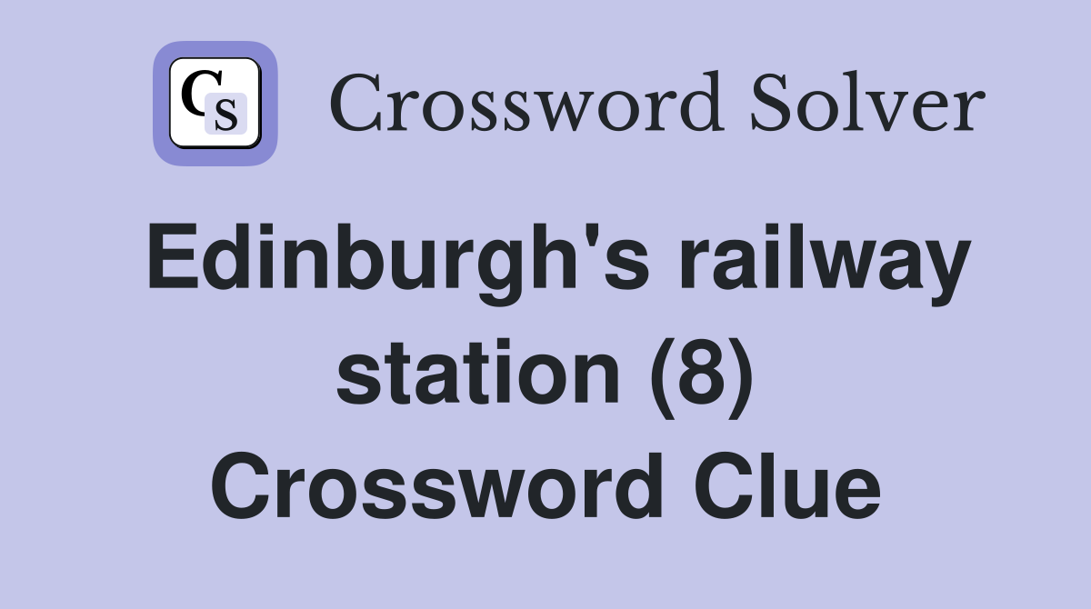Edinburgh's railway station (8) Crossword Clue