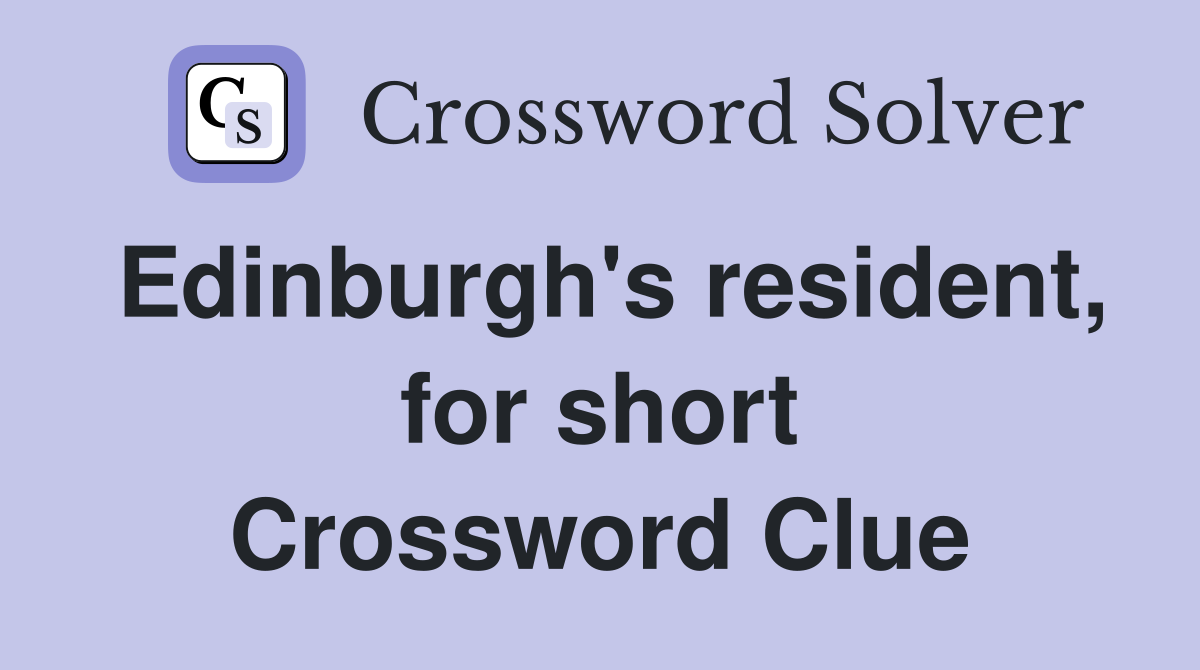 Edinburgh's resident, for short Crossword Clue