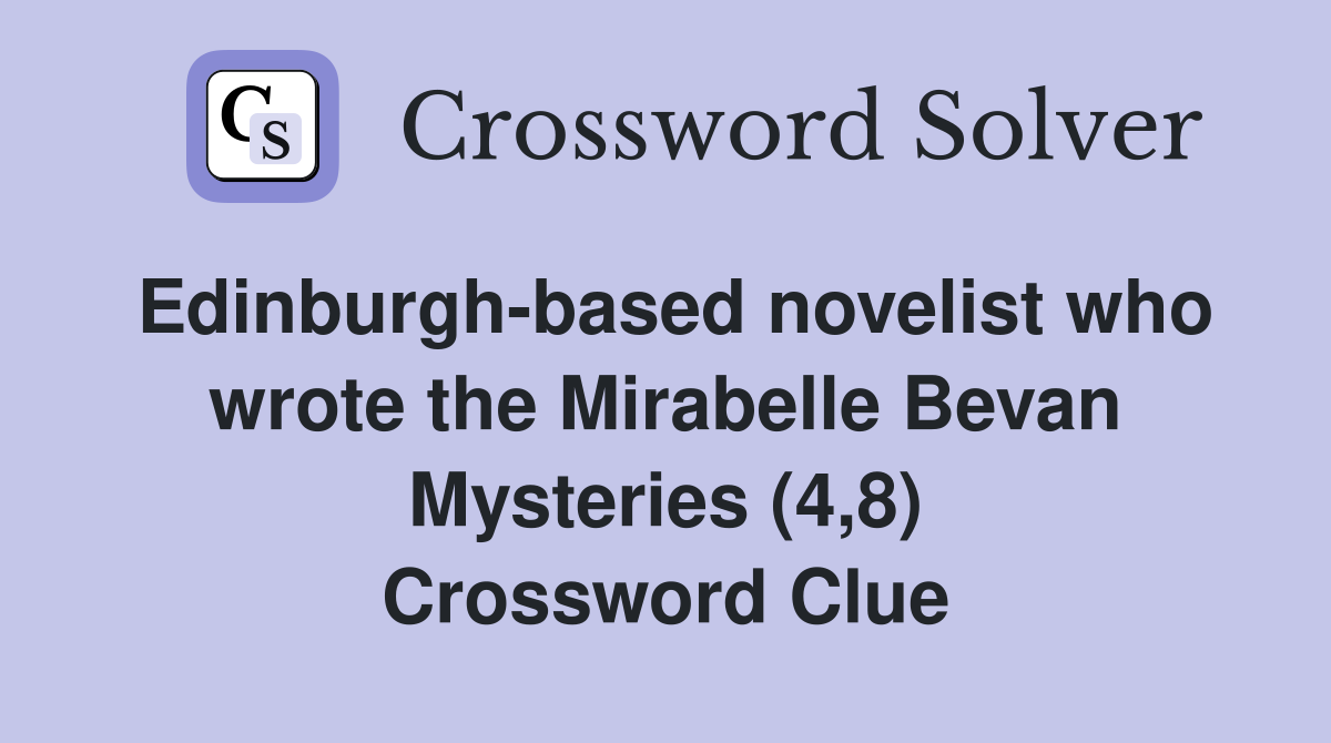Edinburgh-based novelist who wrote the Mirabelle Bevan Mysteries (4,8) Crossword Clue