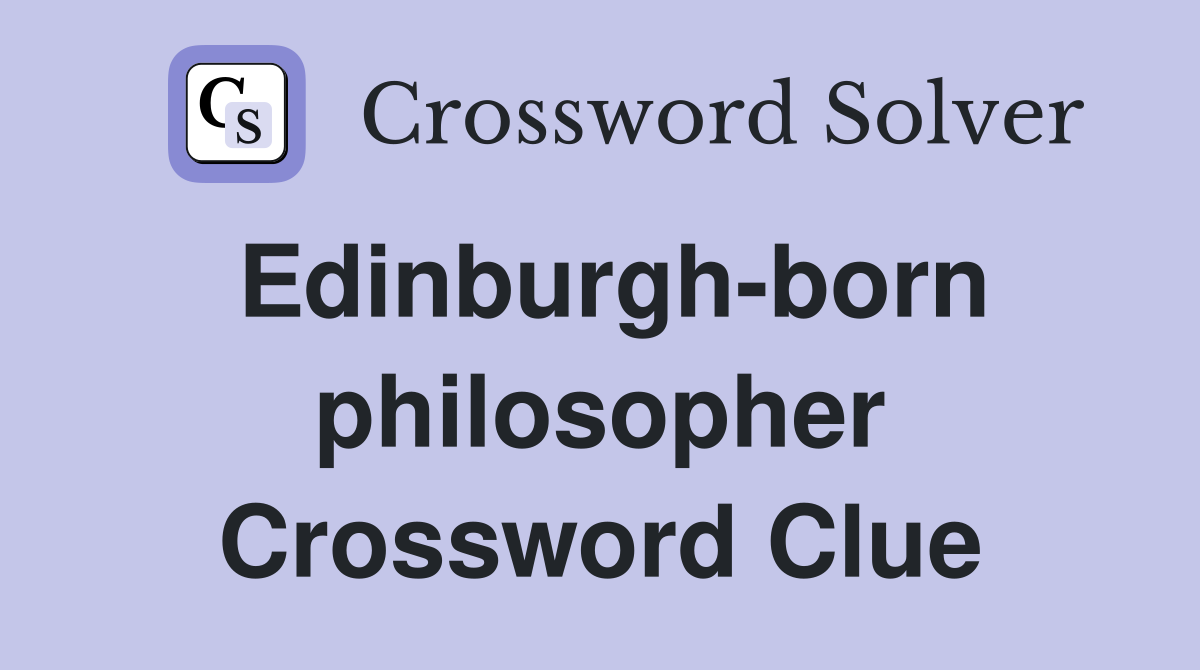 Edinburgh-born philosopher Crossword Clue