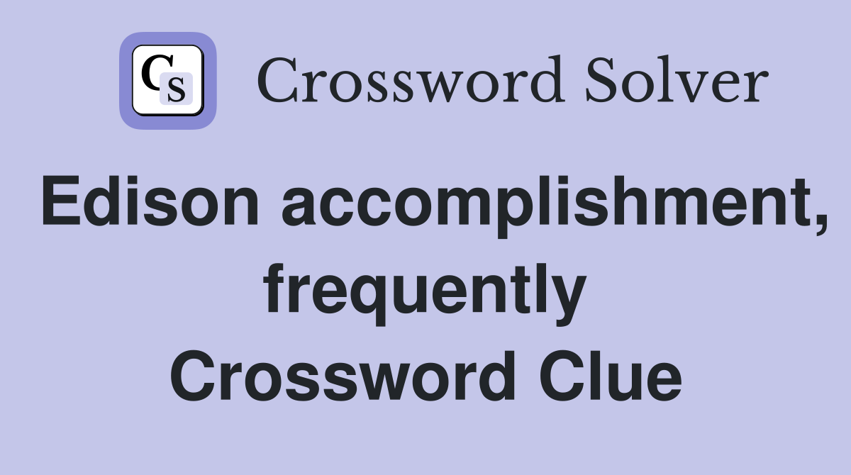 Edison accomplishment, frequently Crossword Clue