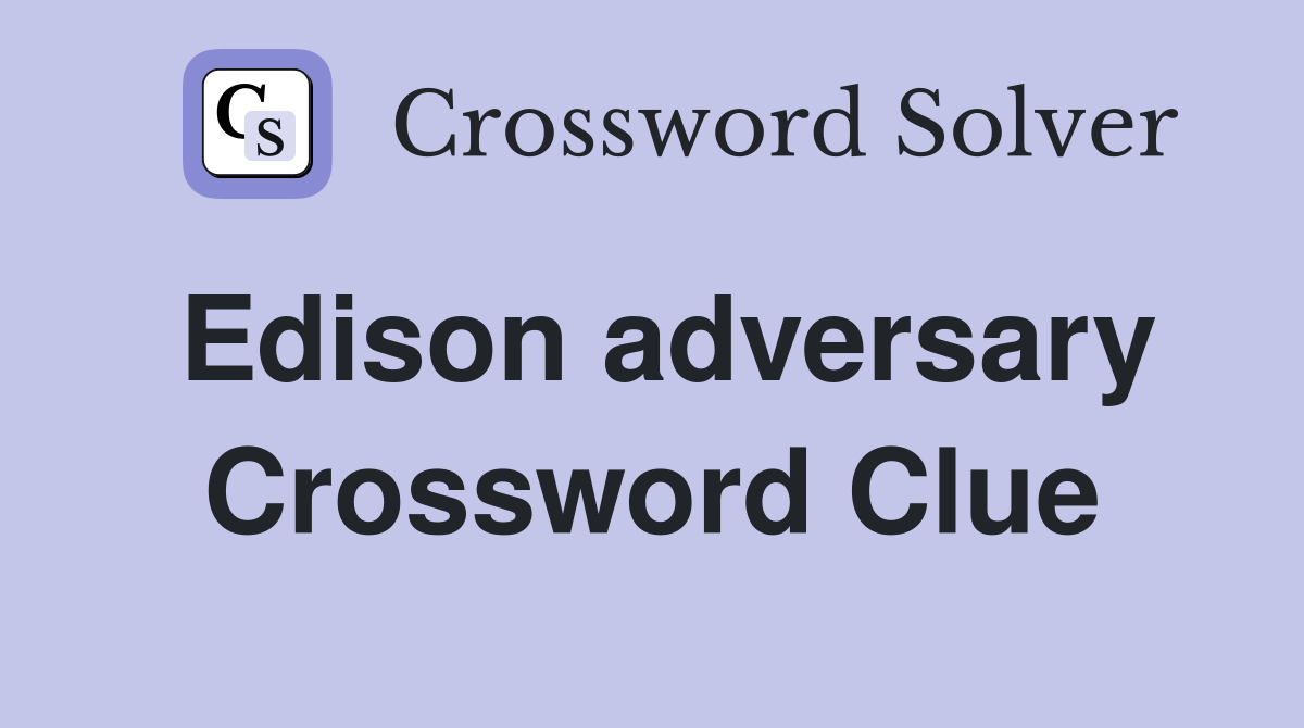 Edison adversary Crossword Clue