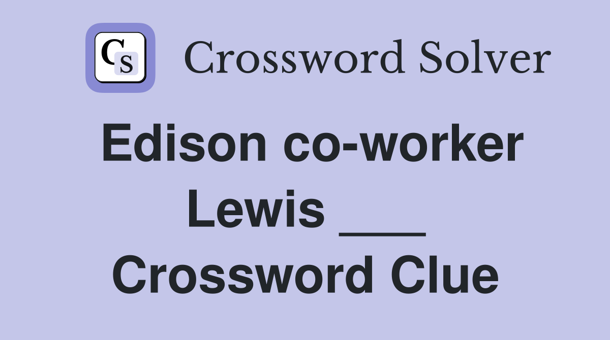 Edison co-worker Lewis ___ Crossword Clue