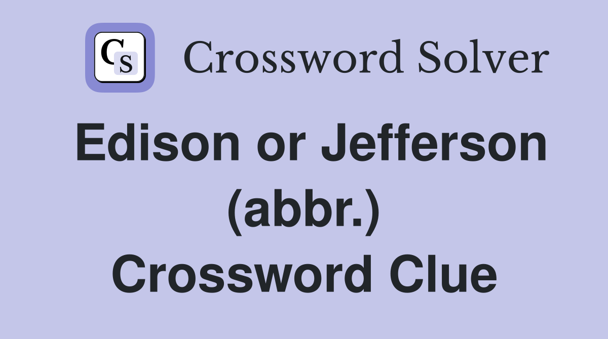 Edison or Jefferson (abbr.) Crossword Clue