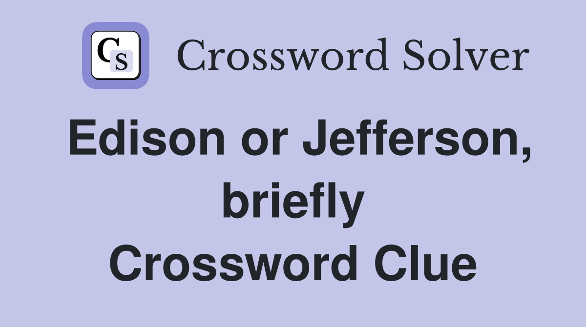 Edison or Jefferson, briefly Crossword Clue