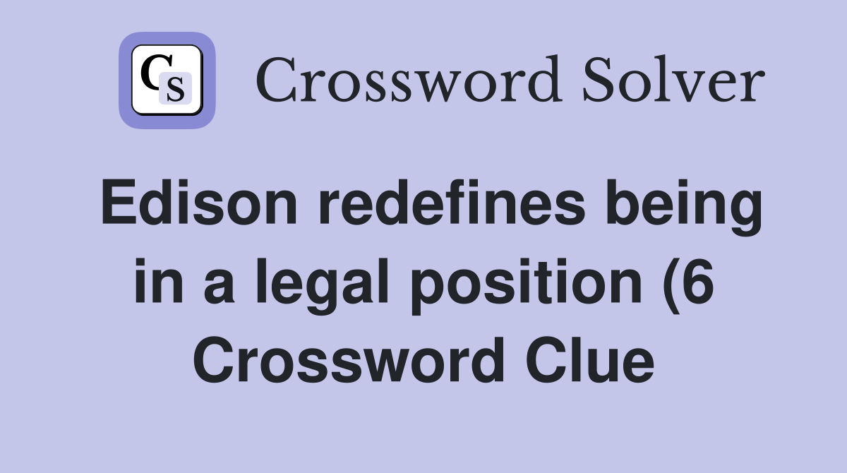 Edison redefines being in a legal position (6) Crossword Clue Answers Edison redefines being in a legal position (6) Crossword Clue Answers