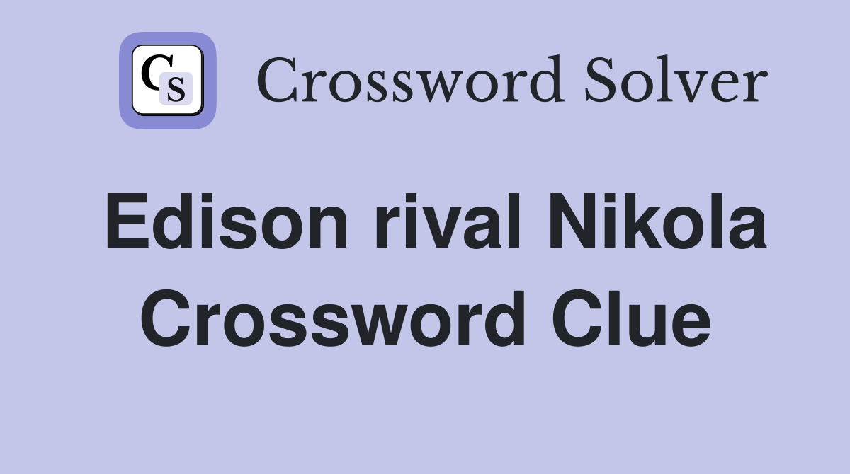 Edison rival Nikola Crossword Clue