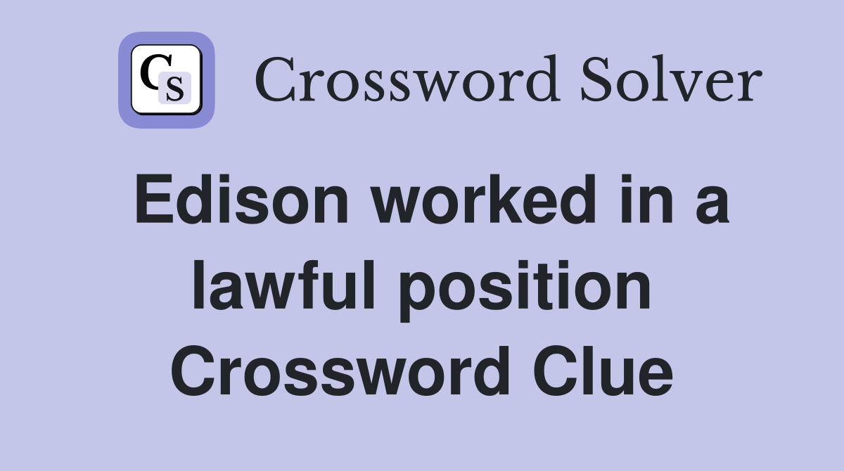 Edison worked in a lawful position Crossword Clue