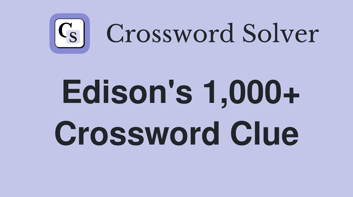 Edison's 1,000+ Crossword Clue