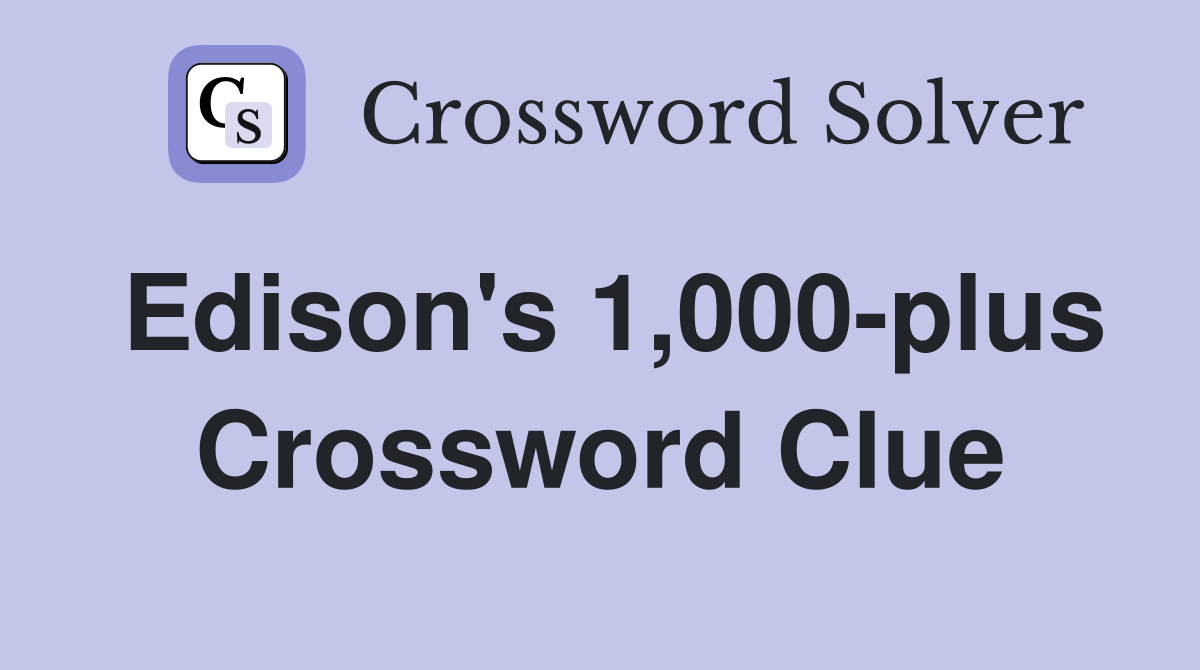 Edison's 1,000-plus Crossword Clue