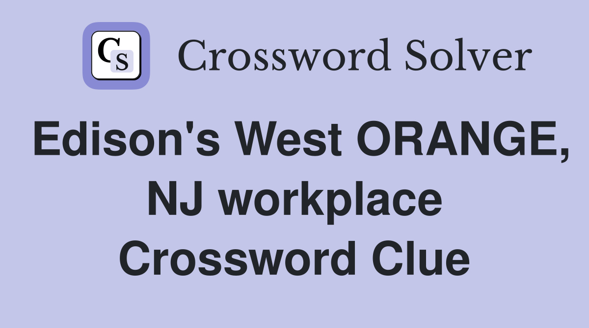 Edison's West ORANGE, NJ workplace Crossword Clue