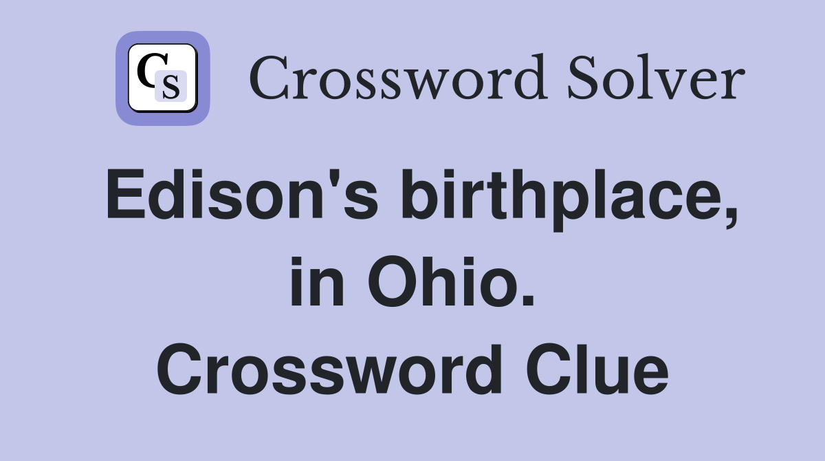 Edison's birthplace, in Ohio. Crossword Clue