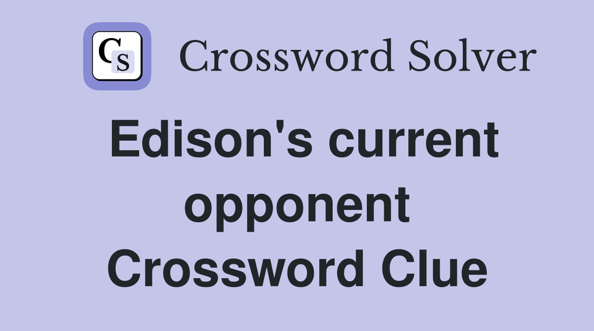 Edison's current opponent Crossword Clue