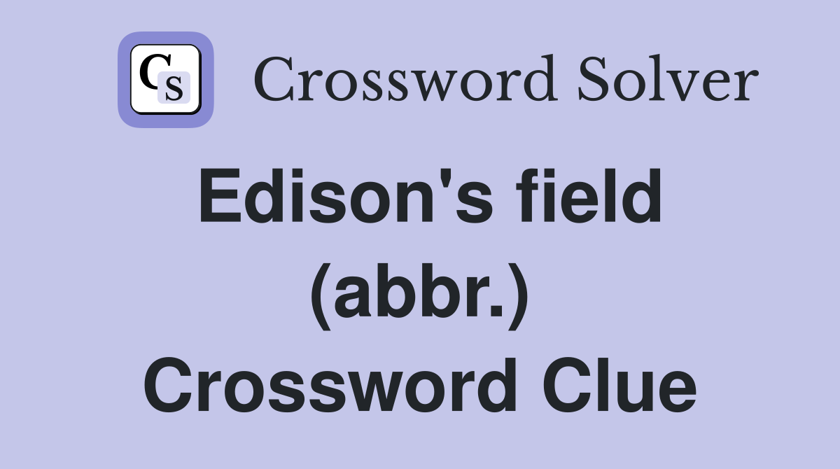 Edison's field (abbr.) Crossword Clue