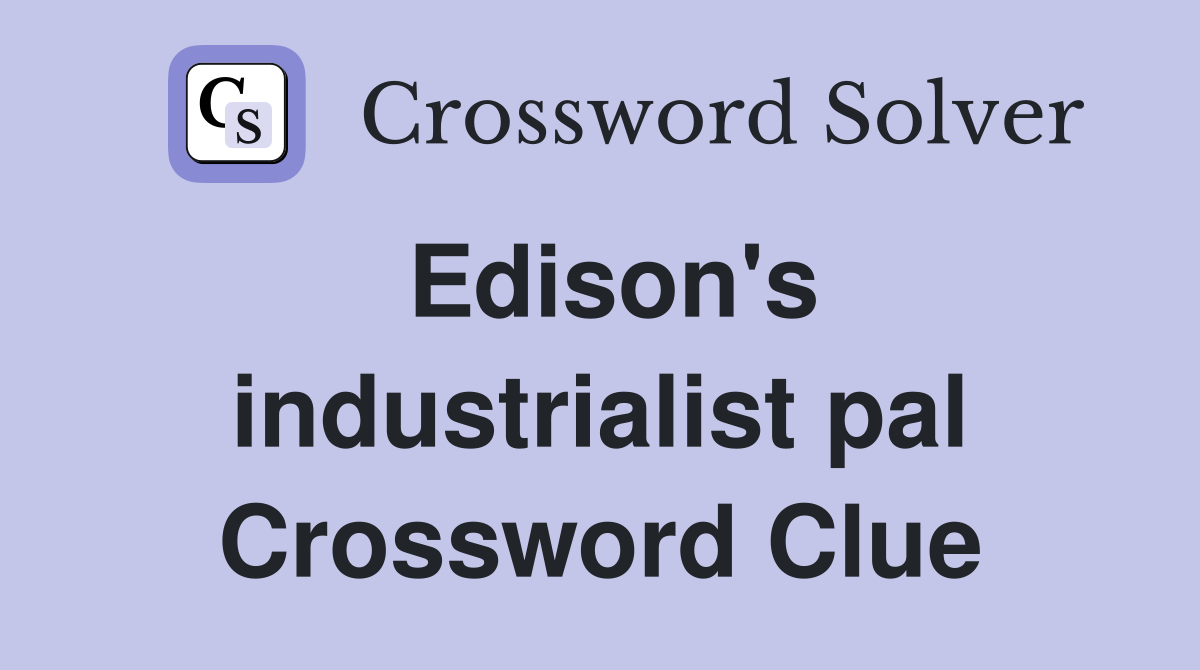 Edison's industrialist pal Crossword Clue