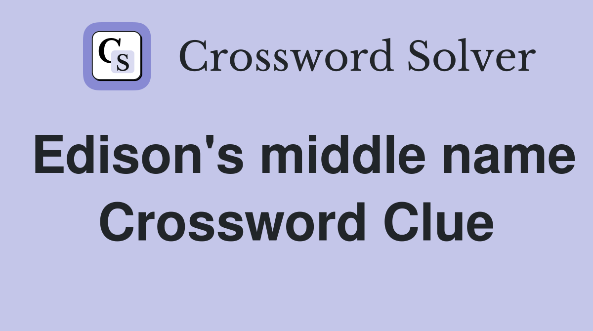 Edison's middle name Crossword Clue
