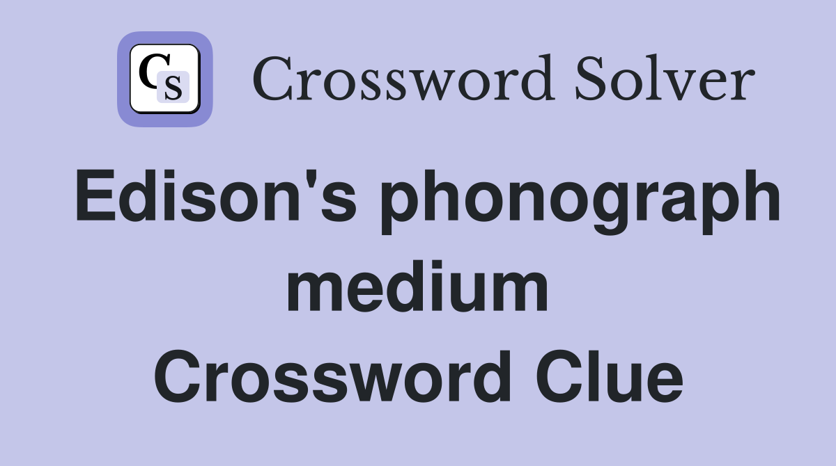 Edison #39 s phonograph medium Crossword Clue Answers Crossword Solver