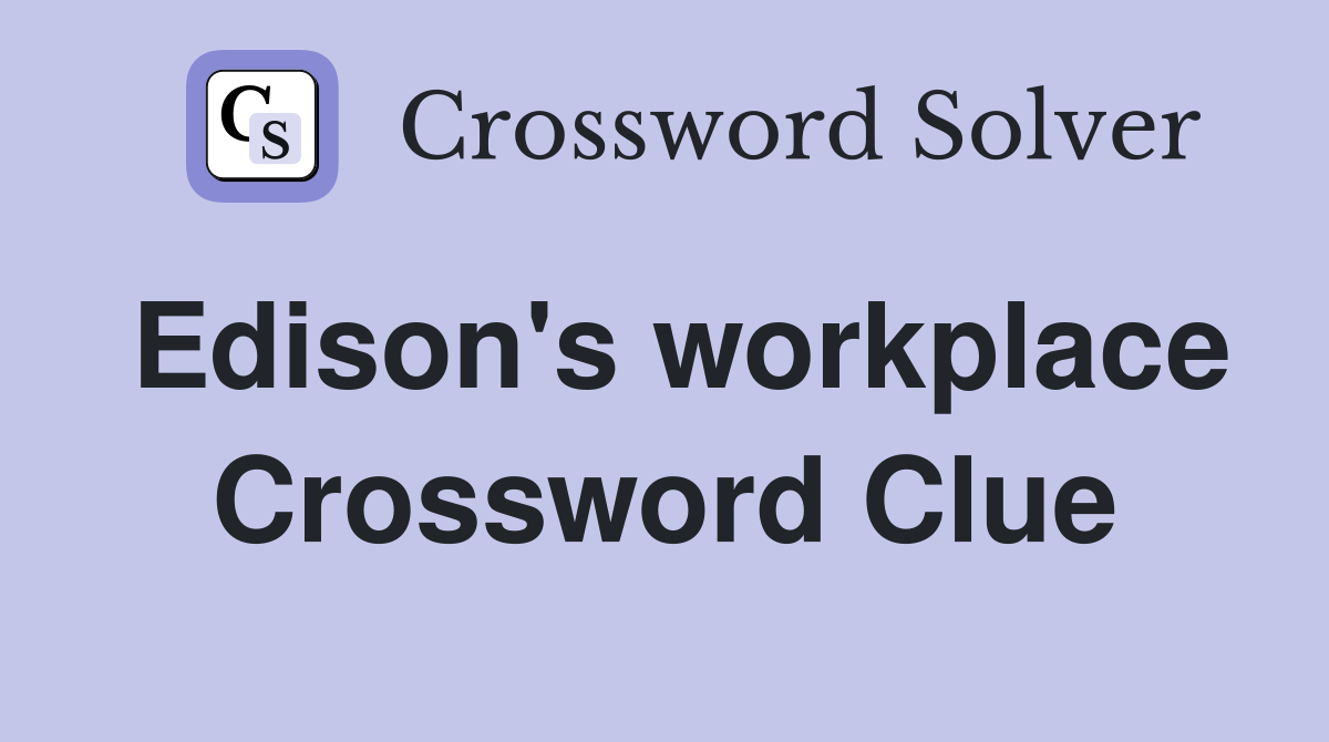 Edison's workplace Crossword Clue