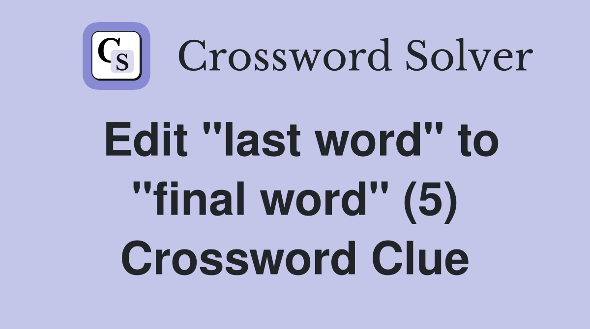 Edit "last word" to "final word" (5) Crossword Clue